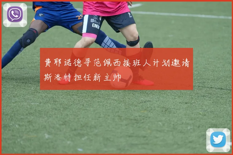 费耶诺德寻范佩西接班人计划邀请斯洛特担任新主帅